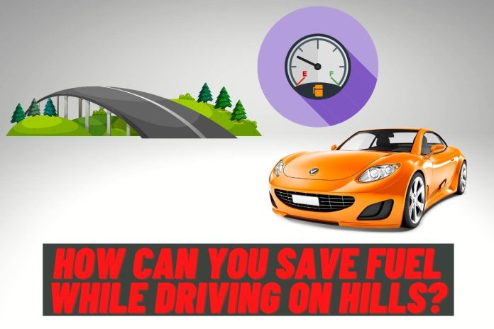 how can you save fuel while driving on hills