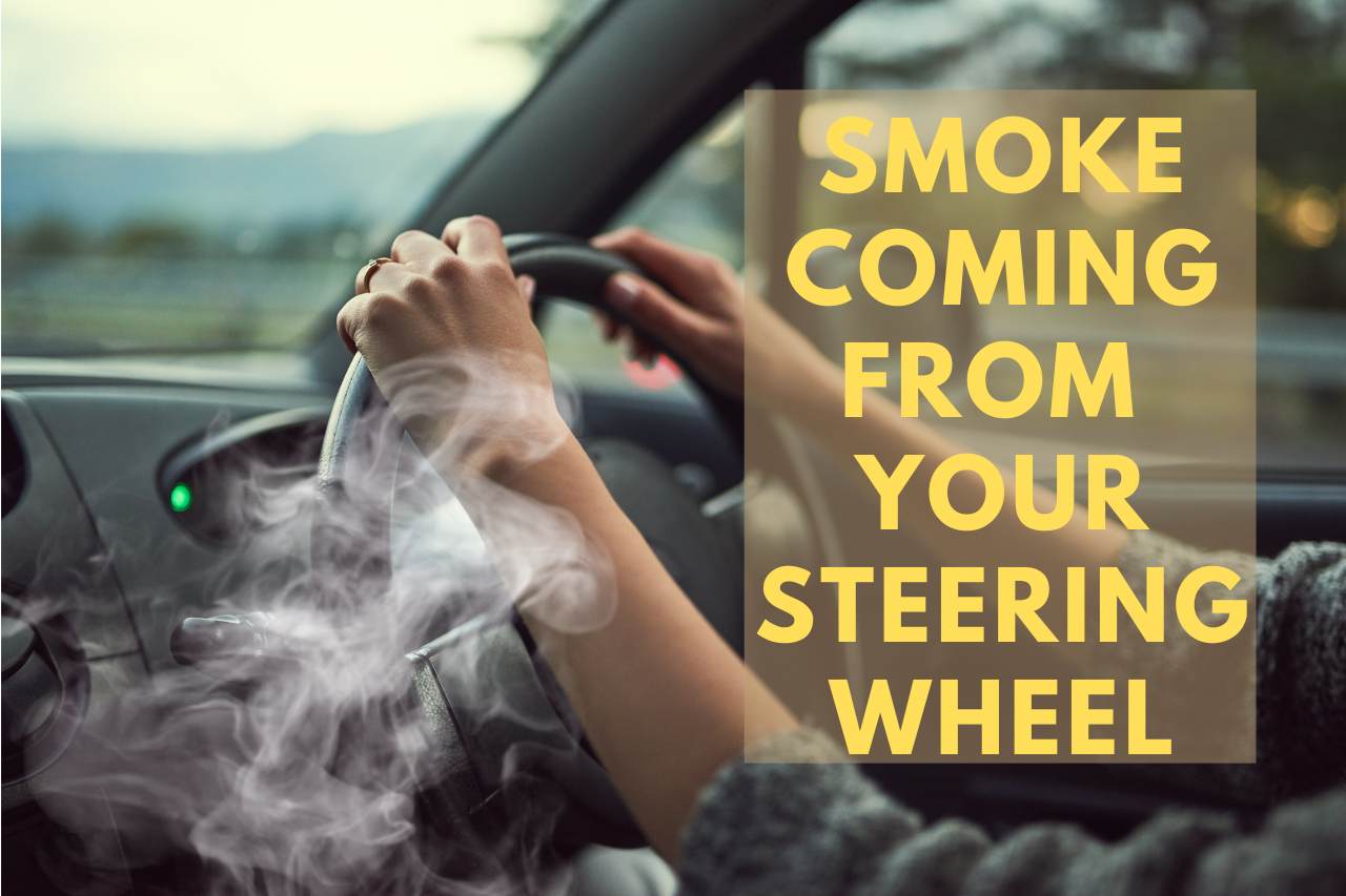 smoke coming from your steering wheel